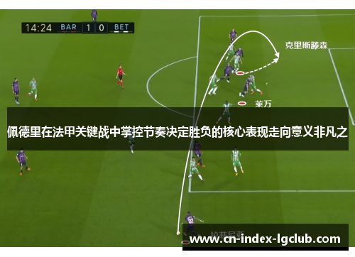 佩德里在法甲关键战中掌控节奏决定胜负的核心表现走向意义非凡之 佩德里在法甲关键战中掌控节奏决定胜负的核心表现走向意义非凡之