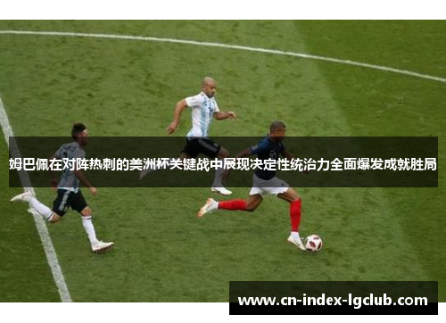 姆巴佩在对阵热刺的美洲杯关键战中展现决定性统治力全面爆发成就胜局
