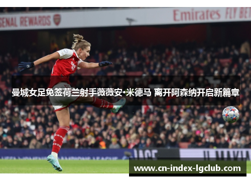 曼城女足免签荷兰射手薇薇安·米德马 离开阿森纳开启新篇章 曼城女足免签荷兰射手薇薇安·米德马 离开阿森纳开启新篇章